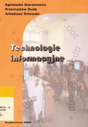 ksiazka tytuł: Technologie informacyjne autor: Staranowicz A., Duda P., Orłowski A.