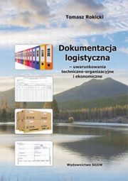 Dokumentacja logistyczna - uwarunkowania techniczno-organizacyjne i ekonomiczne, Rokicki Tomasz
