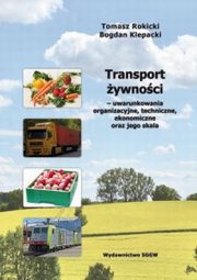 Transport żywności - uwarunkowania organizacyjne, techniczne, ekonomiczne oraz jego skala, Rokicki Tomasz (współautor), Klepacki Bogdan (współautor)