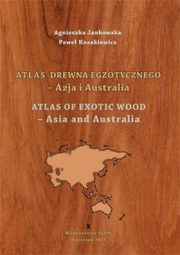 Atlas drewna egzotycznego - Azja i Australia, Jankowska Agnieszka, Kozakiewicz Paweł