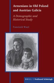 Armenians in Old Poland and Austrian Galicia A Demographic and Historical Study, Wasyl Franciszek