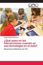 ?Qué pasa en las interacciones cuando se usa tecnología en el aula?, Valencia Echeverri Ángela