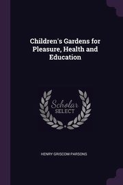 Children's Gardens for Pleasure, Health and Education, Parsons Henry Griscom