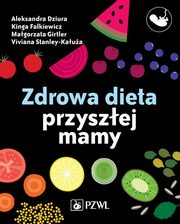 ksiazka tytuł: Zdrowa dieta przyszłej mamy autor: Dziura Aleksandra, Girtler Małgorzata, Falkiewicz Kinga, Cieślak-Kałuża Viviana