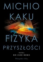 ksiazka tytuł: Fizyka przyszłości autor: Kaku Michio