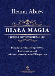 Biała magia - księga potężnych zaklęć, Ileana Abrev