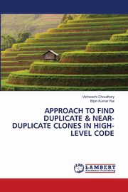 APPROACH TO FIND DUPLICATE & NEAR-DUPLICATE CLONES IN HIGH-LEVEL CODE, Choudhary Vishwachi