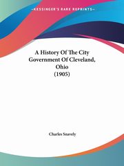 A History Of The City Government Of Cleveland, Ohio (1905), Snavely Charles