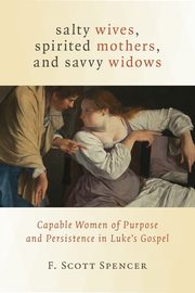Salty Wives, Spirited Mothers, and Savvy Widows, Spencer F Scott