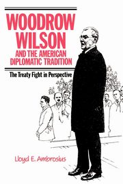 Woodrow Wilson and the American Diplomatic Tradition, Ambrosius Lloyd E.