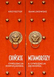 Chińskie metamorfozy Cywilizacja konfucjańska a cywilizacja europejska, Gawlikowski Krzysztof