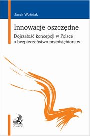 Innowacje oszczędne. Dojrzałość koncepcji w Polsce a bezpieczeństwo przedsiębiorstw, Woźniak Jacek