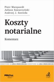 Koszty notarialne. Komentarz, dr Piotr Marquardt, dr Juliusz Sawarzyński, dr Andrzej Jan Szereda