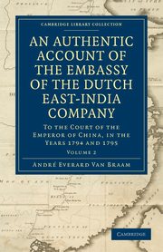 An Authentic Account of the Embassy of the Dutch East-India Company, to the Court of the Emperor of China, in the Years 1794 and 1795, Braam Houckgeest Andr Everard Van