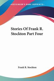 Stories Of Frank R. Stockton Part Four, Stockton Frank R.
