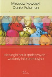 Ideologie nauk społecznych warianty interpreta, Kowalski Mirosław, Falcman Daniel