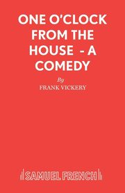 One O'Clock from the House  - A Comedy, Vickery Frank