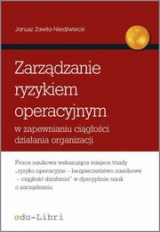 Zarządzanie ryzykiem operacyjnym w zapewnianiu ciągłości działania organizacji, Zawiła-Niedźwiecki Janusz