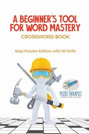 A Beginner's Tool for Word Mastery | Crossword Book | Easy Puzzles Edition with 50 Drills, Puzzle Therapist