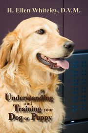 Understanding and Training Your Dog or Puppy, Whiteley H. Ellen