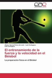 El Entrenamiento de La Fuerza y La Velocidad En El Beisbol, Garcia Ponce De Leon Alexis