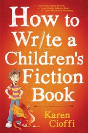 How To Write A Children's Fiction Book, Cioffi Karen
