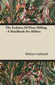 The Technics Of Flour Milling - A Handbook For Millers, Halliwell William