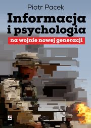 Informacja i psychologia na wojnie nowej generacji, Pacek Piotr