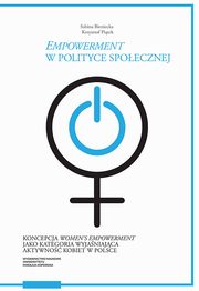 Empowerment w polityce społecznej Koncepcja women?s empowerment jako kategoria wyjaśniająca akt, Bieniecka Sabina, Piątek Krzysztof
