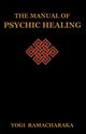 The Manual of Psychic Healing, Ramacharaka Yogi
